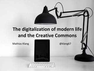 The digitalization of modern life
  and the Creative Commons
Mathias Klang         @klang67
 