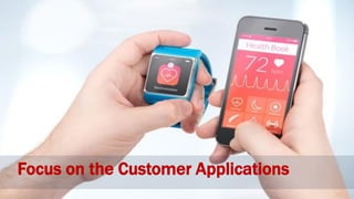 Focus on the Customer Applications
 