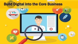 Build Digital into the Core Business
 