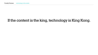 Frankly Partners technology is the media
If the content is the king, technology is King Kong.
 