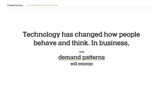 new
demand patterns
will emerge
Frankly Partners new demand patterns will emerge
Technology has changed how people
behave and think. In business,
 