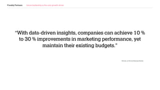 Frankly Partners future leadership is the only growth driver
“With data-driven insights, companies can achieve 10 %
to 30 % improvements in marketing performance, yet
maintain their existing budgets.”
- Nichols, on Harvard Business Review
 