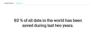 92 % of all data in the world has been
saved during last two years.
Frankly Partners digitalization
 