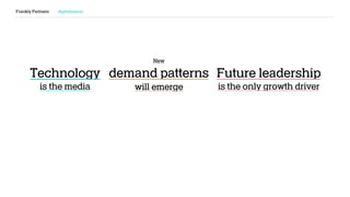 Frankly Partners digitalization
Technology
is the media
New
demand patterns
will emerge
Future leadership
is the only growth driver
 