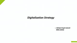 Digitalization Strategy
:- Abhijai Singh Solanki
MBA (2020)
 
