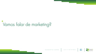 + 5 5 7 1 3 0 1 8 9 0 7 5S A L V E D I G I T A L . C O M . B R
Vamos falar de marketing?
 