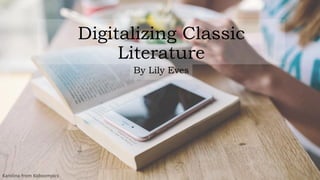 Digitalizing Classic
Literature
By Lily Eves
Karolina from Kaboompics
 