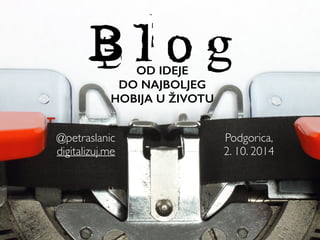 @petraslanic 
digitalizuj.me 
OD IDEJE 
DO NAJBOLJEG 
HOBIJA U ŽIVOTU 
Podgorica, 
2. 10. 2014 
 