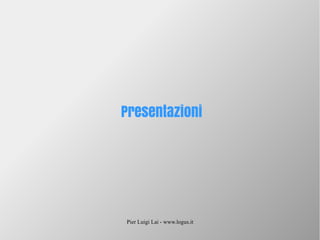 Pier Luigi Lai - www.logus.it
Presentazioni
 