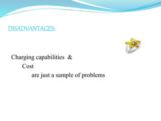 DISADVANTAGES:


Charging capabilities &
   Cost
       are just a sample of problems
 