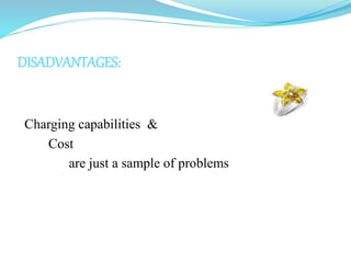 DISADVANTAGES:
Charging capabilities &
Cost
are just a sample of problems
 