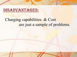 DISADVANTAGES:

Charging capabilities & Cost
are just a sample of problems.

 