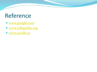 Reference
 www.google.com
 www.wikipedia.org
 www.oeclib.in
 
