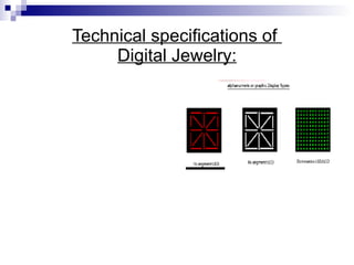 Technical specifications of  Digital Jewelry: Screen or display  for information Sensor Microcontroller 
