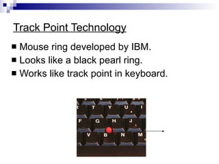 Track Point Technology Mouse ring developed by IBM. Looks like a black pearl ring. Works like track point in keyboard. Track point . 