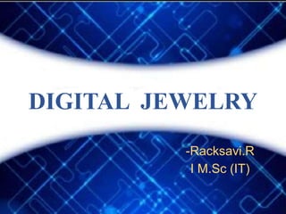 DIGITAL JEWELRY
-Racksavi.R
I M.Sc (IT)
 