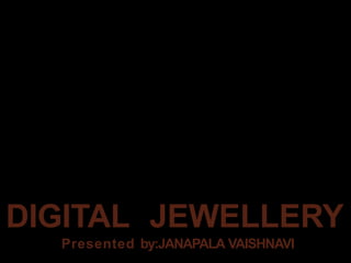 DIGITAL JEWELLERY
Presented by:JANAPALA VAISHNAVI
 
