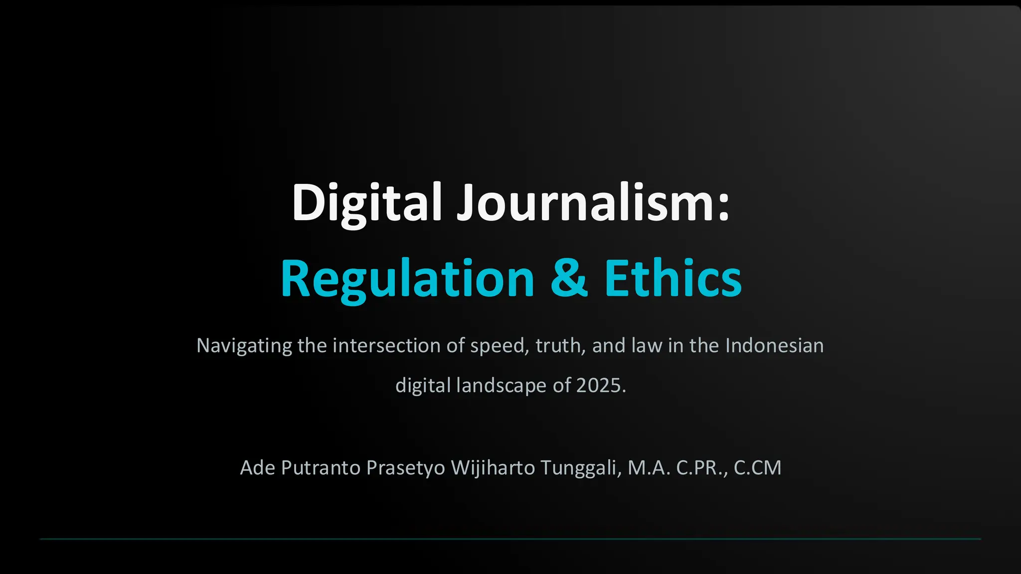 Digital Journalism:
Regulation & Ethics
Navigating the intersection of speed, truth, and law in the Indonesian
digital landscape of 2025.
Ade Putranto Prasetyo Wijiharto Tunggali, M.A. C.PR., C.CM
 