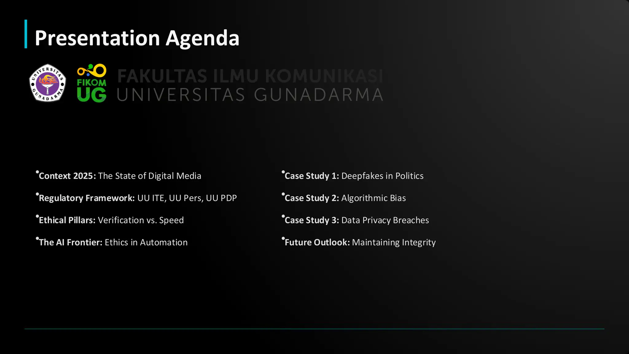 •Context 2025: The State of Digital Media
•Regulatory Framework: UU ITE, UU Pers, UU PDP
•Ethical Pillars: Verification vs. Speed
•The AI Frontier: Ethics in Automation
•Case Study 1: Deepfakes in Politics
•Case Study 2: Algorithmic Bias
•Case Study 3: Data Privacy Breaches
•Future Outlook: Maintaining Integrity
Presentation Agenda
 
