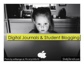 Digital Journals & Student Blogging 
Photo by zeitfaenger.at, Flic.kr/p/nhSn7d 
ShellyTerrell.com 
 