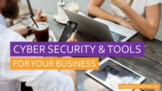 CYBER SECURITY &TOOLS
FORYOUR BUSINESS
Queenstown, September 2017
 