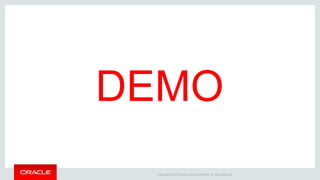 Copyright © 2014 Oracle and/or its affiliates. All rights reserved. |
DEMO
 