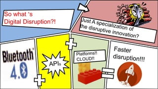 So what ’s
Digital Disruption?!
 