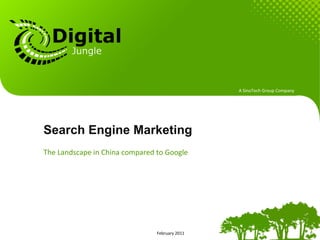 A	
  SinoTech	
  Group	
  Company	
  




Search Engine Marketing
The	
  Landscape	
  in	
  China	
  compared	
  to	
  Google	
  




                                                February	
  2011	
  
 