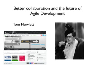 Better collaboration and the future of
         Agile Development

Tom Howlett
 