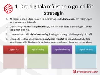 1. Det digitala målet som grund för
                      strategin
1. All digital strategi utgår från en väl definiering ...