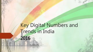 Key Digital Numbers and
Trends in India
2016
 