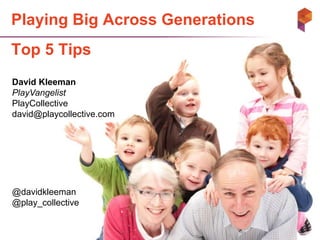 Playing Big Across Generations
Top 5 Tips
 