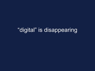 “digital” is disappearing
 