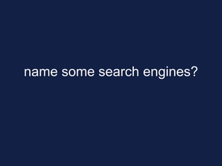 name some search engines?
 