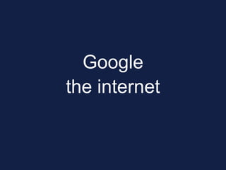 Google
the internet
 