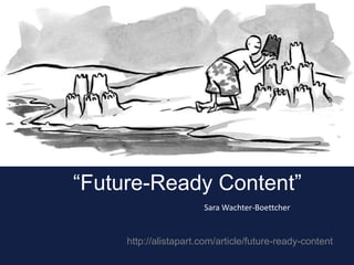 http://alistapart.com/article/future-ready-content
“Future-Ready Content”
Sara Wachter-Boettcher
 