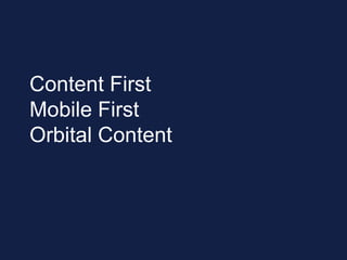 Content First
Mobile First
Orbital Content
 