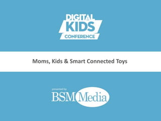 Moms, Kids & Smart Connected Toys
 