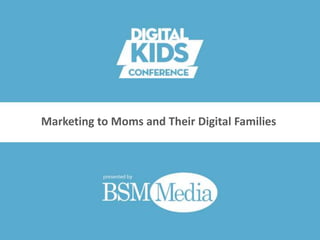 Marketing to Moms and Their Digital Families
 