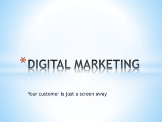 Your customer is just a screen away
*
 