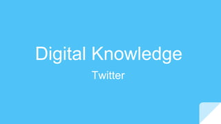 Digital Knowledge
Twitter
 