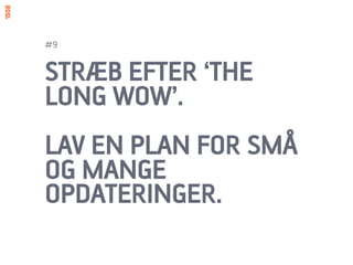 #9


STRÆB EFTER ‘THE
LONG WOW’.
LAV EN PLAN FOR SMÅ
OG MANGE
OPDATERINGER.
 