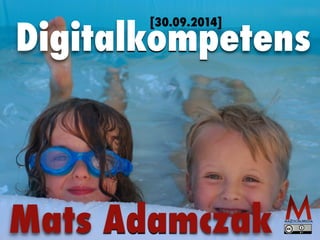 Digitalkompetens [30.09.2014] 
Mats Adamczak 
 