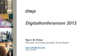 Digitalkonferansen 2012


Bjørn M. Riiber
Microsoft Technology Specialist, Nordic Region

bjorn.riiber@citrix.com
92 01 84 98
 