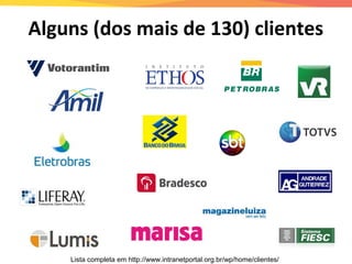 Alguns (dos mais de 130) clientes
Lista completa em http://www.intranetportal.org.br/wp/home/clientes/
 