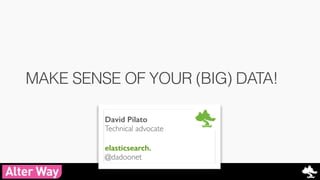MAKE SENSE OF YOUR (BIG) DATA! 
David Pilato 
Technical advocate! 
! 
elasticsearch. 
@dadoonet 
 