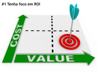 #1 Tenha foco em ROI




 2012 dp6 - todos os direitos reservados
 