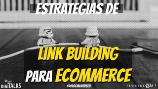 1
link building
para ecommerce
ESTRATEGIAS de
@isocialwebseo
 