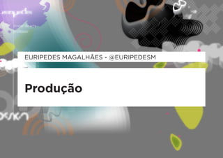 EURIPEDES MAGALHÃES - @EURIPEDESM




Produção
 