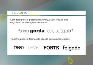 TIPOGRAFIA

Com tipografia é possível trazer situações visuais que
englobem as sensações desejadas.




Trabalhe pesos e formas de acordo com a necessidade.
 